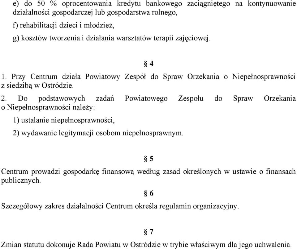 Do podstawowych zadań Powiatowego Zespołu do Spraw Orzekania o Niepełnosprawności należy: 1) ustalanie niepełnosprawności, 2) wydawanie legitymacji osobom niepełnosprawnym.