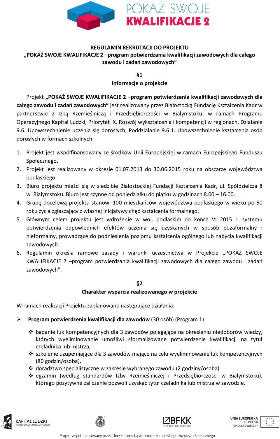 Przedsiębiorczości w Białymstoku, w ramach Programu Operacyjnego Kapitał Ludzki, Priorytet IX. Rozwój wykształcenia i kompetencji w regionach, Działanie 9.6.