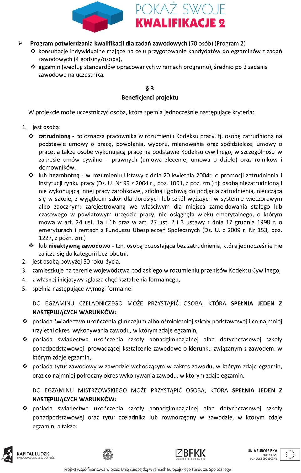 3 Beneficjenci projektu W projekcie może uczestniczyć osoba, która spełnia jednocześnie następujące kryteria: 1. jest osobą: zatrudnioną - co oznacza pracownika w rozumieniu Kodeksu pracy, tj.