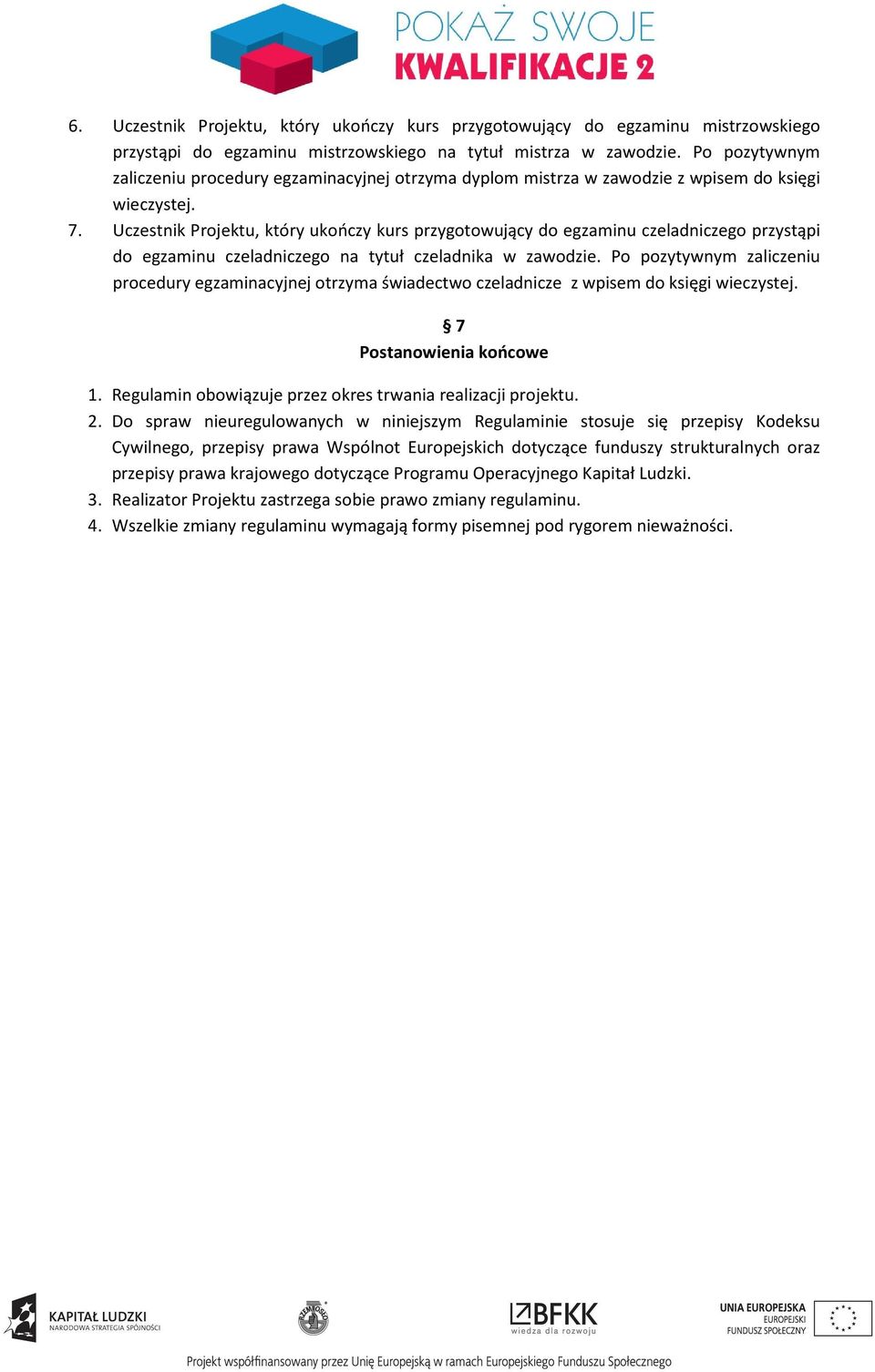 Uczestnik Projektu, który ukończy kurs przygotowujący do egzaminu czeladniczego przystąpi do egzaminu czeladniczego na tytuł czeladnika w zawodzie.