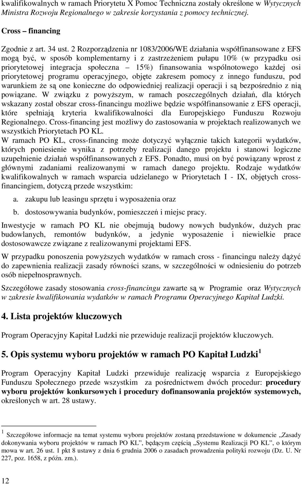 wspólnotowego kaŝdej osi priorytetowej programu operacyjnego, objęte zakresem pomocy z innego funduszu, pod warunkiem Ŝe są one konieczne do odpowiedniej realizacji operacji i są bezpośrednio z nią