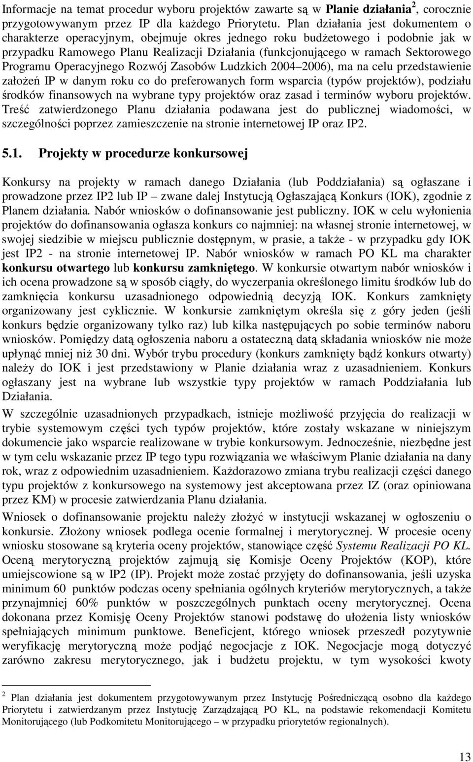 Programu Operacyjnego Rozwój Zasobów Ludzkich 2004 2006), ma na celu przedstawienie załoŝeń IP w danym roku co do preferowanych form wsparcia (typów projektów), podziału środków finansowych na