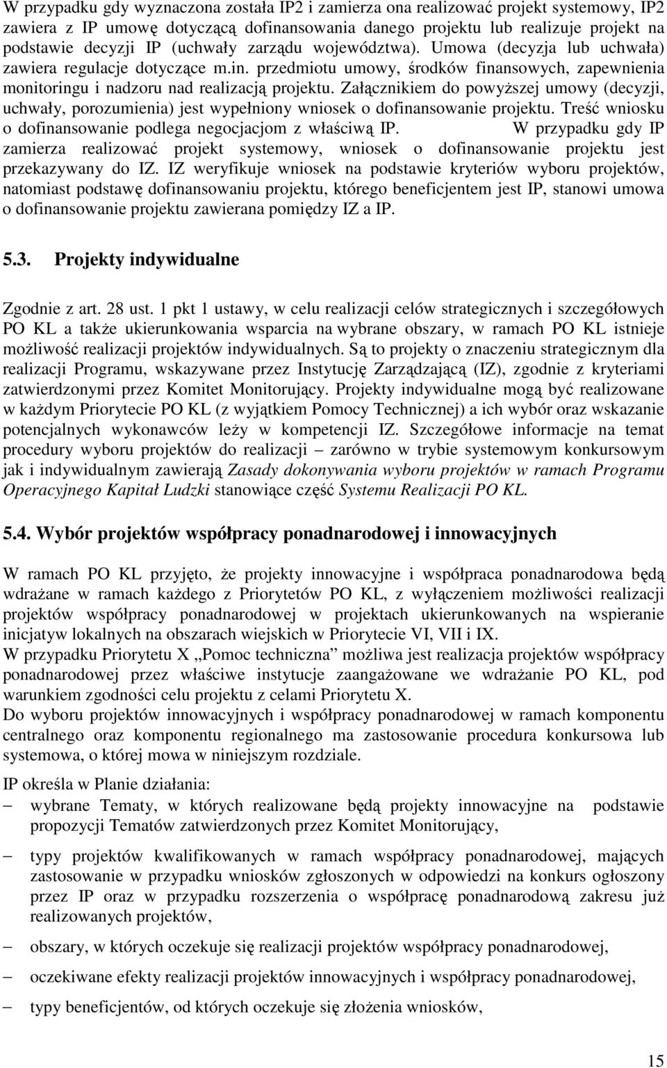 Załącznikiem do powyŝszej umowy (decyzji, uchwały, porozumienia) jest wypełniony wniosek o dofinansowanie projektu. Treść wniosku o dofinansowanie podlega negocjacjom z właściwą IP.