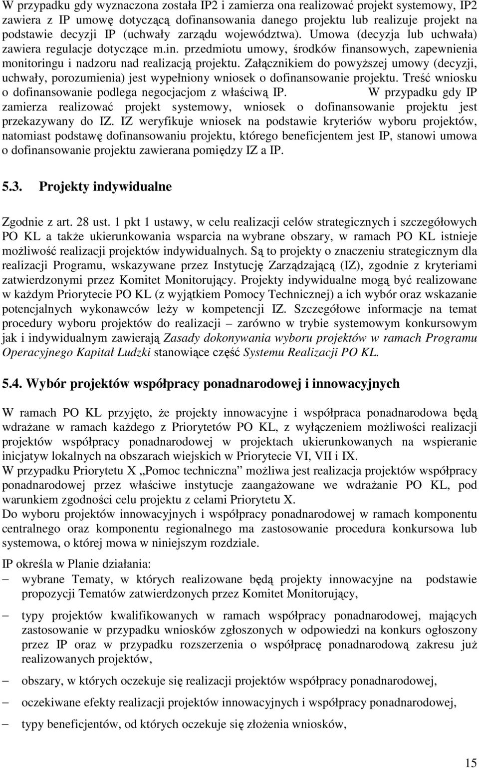 Załącznikiem do powyŝszej umowy (decyzji, uchwały, porozumienia) jest wypełniony wniosek o dofinansowanie projektu. Treść wniosku o dofinansowanie podlega negocjacjom z właściwą IP.