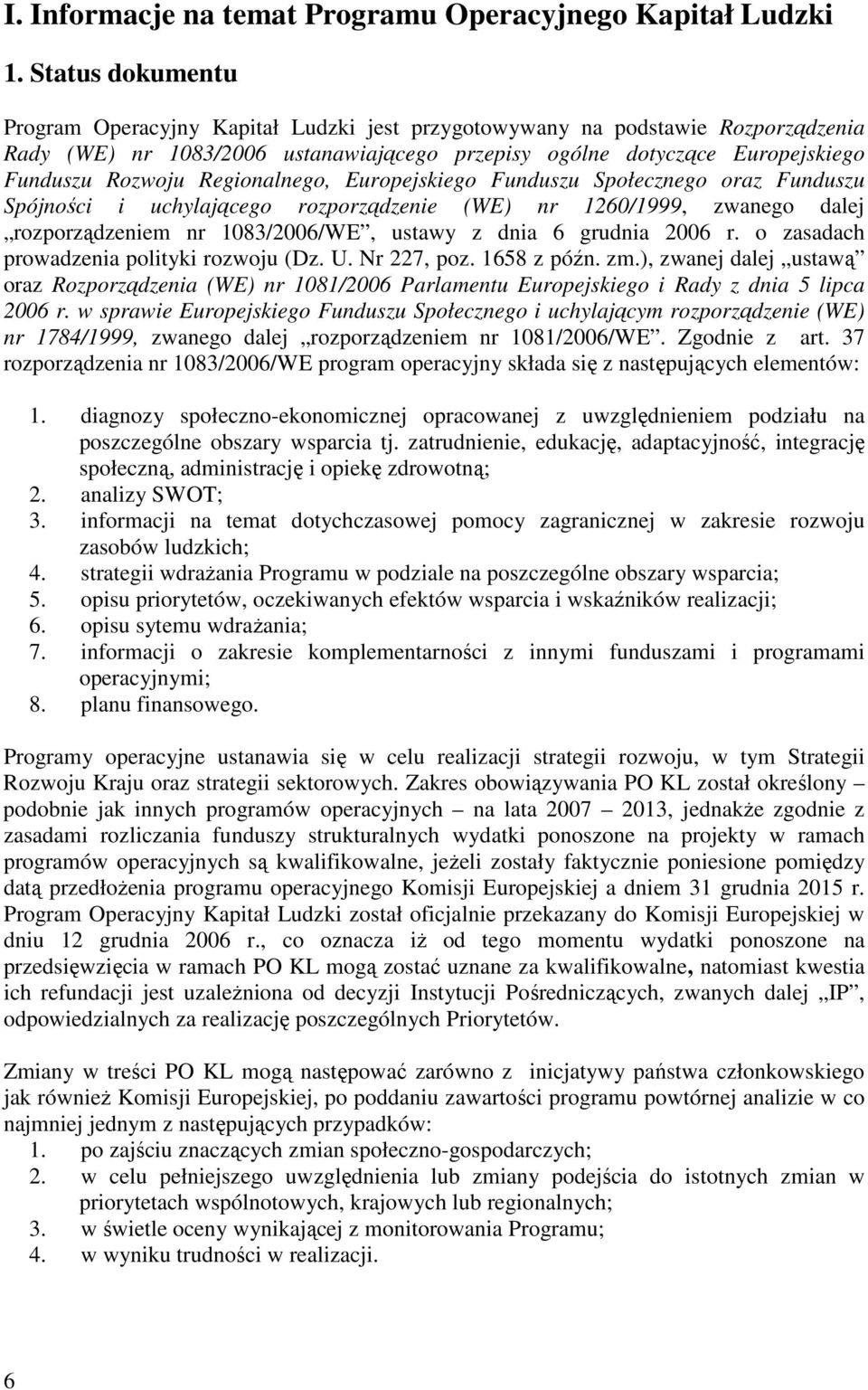 Regionalnego, Europejskiego Funduszu Społecznego oraz Funduszu Spójności i uchylającego rozporządzenie (WE) nr 1260/1999, zwanego dalej rozporządzeniem nr 1083/2006/WE, ustawy z dnia 6 grudnia 2006 r.