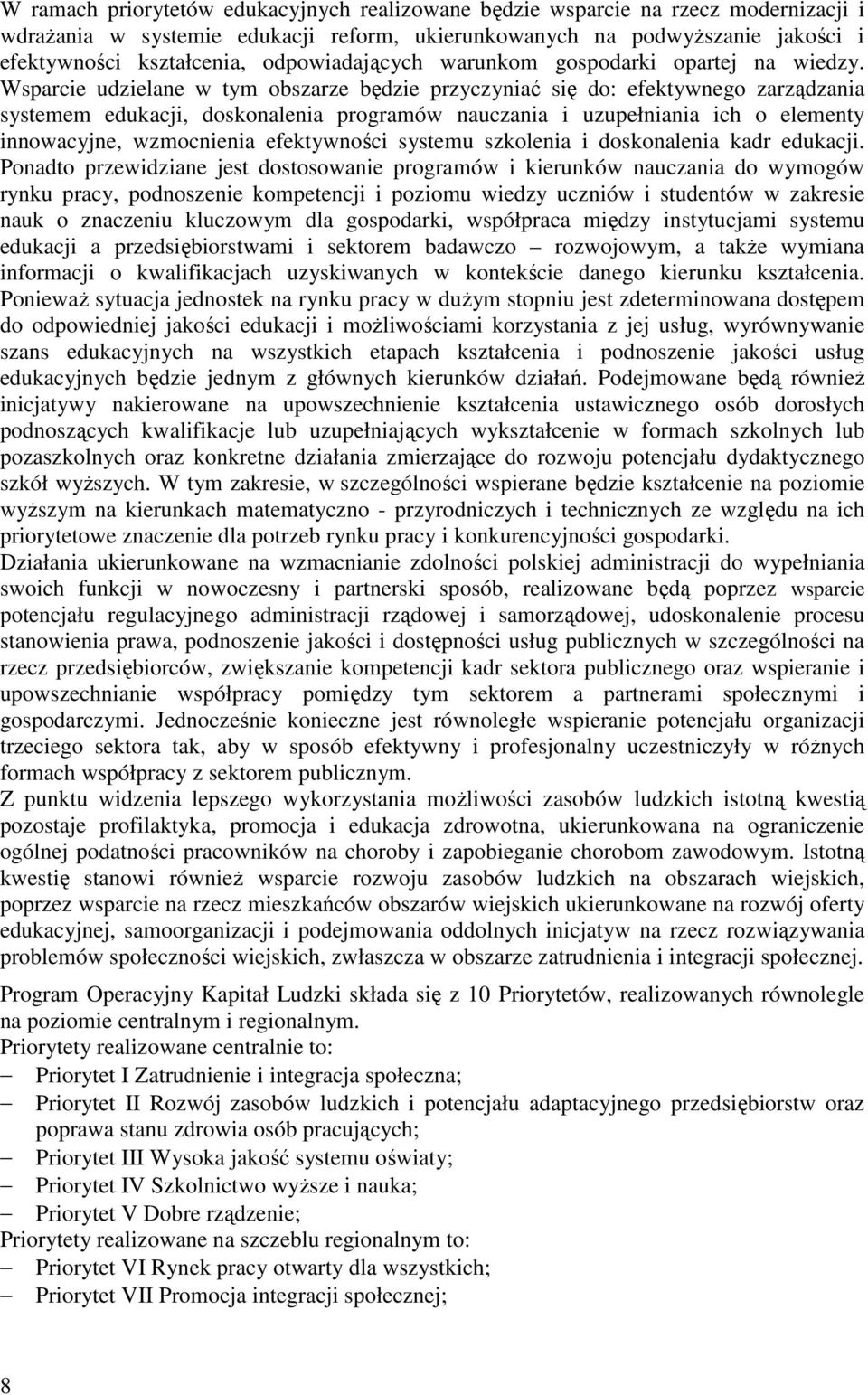 Wsparcie udzielane w tym obszarze będzie przyczyniać się do: efektywnego zarządzania systemem edukacji, doskonalenia programów nauczania i uzupełniania ich o elementy innowacyjne, wzmocnienia