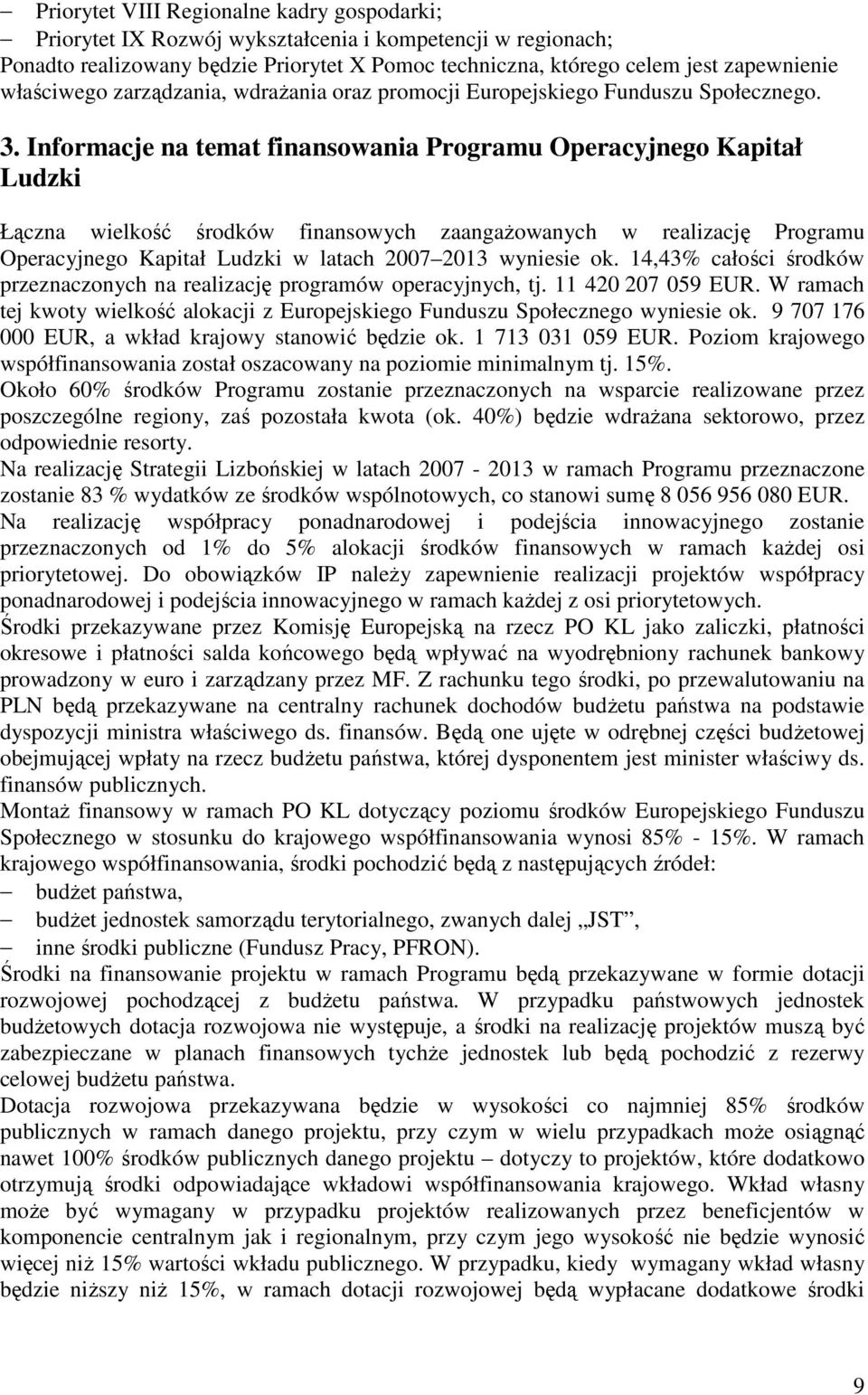 Informacje na temat finansowania Programu Operacyjnego Kapitał Ludzki Łączna wielkość środków finansowych zaangaŝowanych w realizację Programu Operacyjnego Kapitał Ludzki w latach 2007 2013 wyniesie