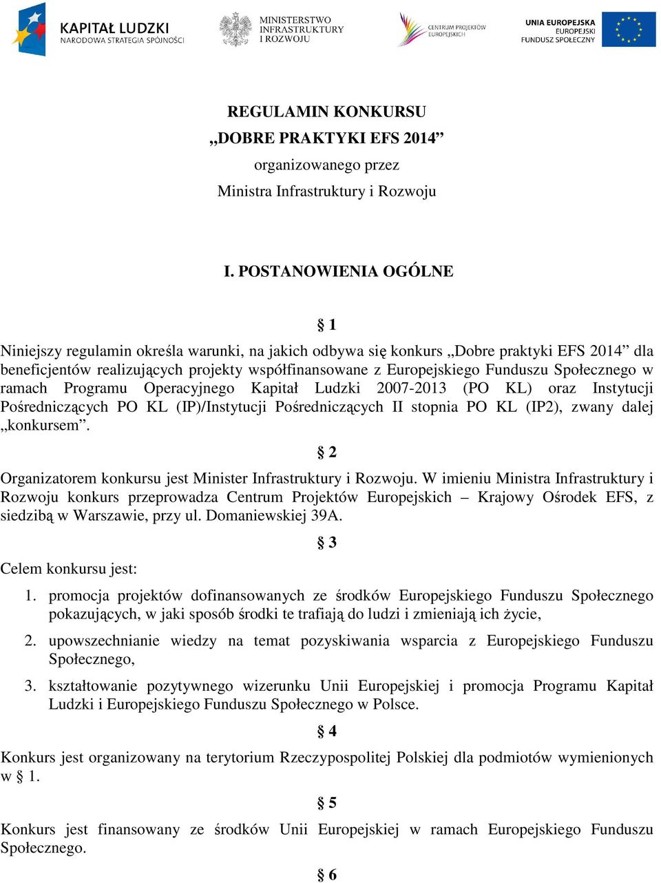 Społecznego w ramach Programu Operacyjnego Kapitał Ludzki 2007-2013 (PO KL) oraz Instytucji Pośredniczących PO KL (IP)/Instytucji Pośredniczących II stopnia PO KL (IP2), zwany dalej konkursem.