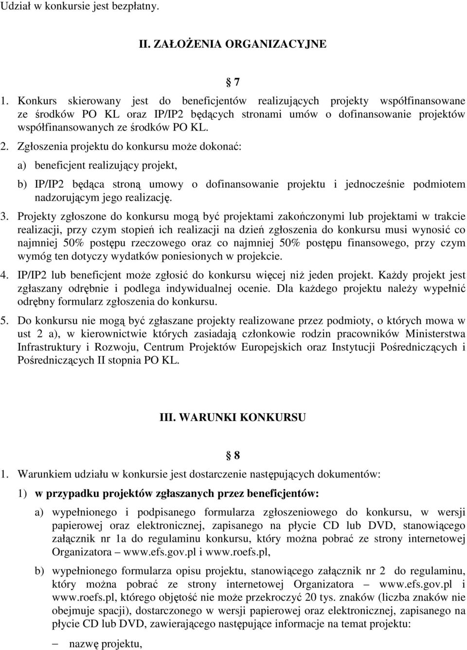 Zgłoszenia projektu do konkursu może dokonać: a) beneficjent realizujący projekt, b) IP/IP2 będąca stroną umowy o dofinansowanie projektu i jednocześnie podmiotem nadzorującym jego realizację. 3.