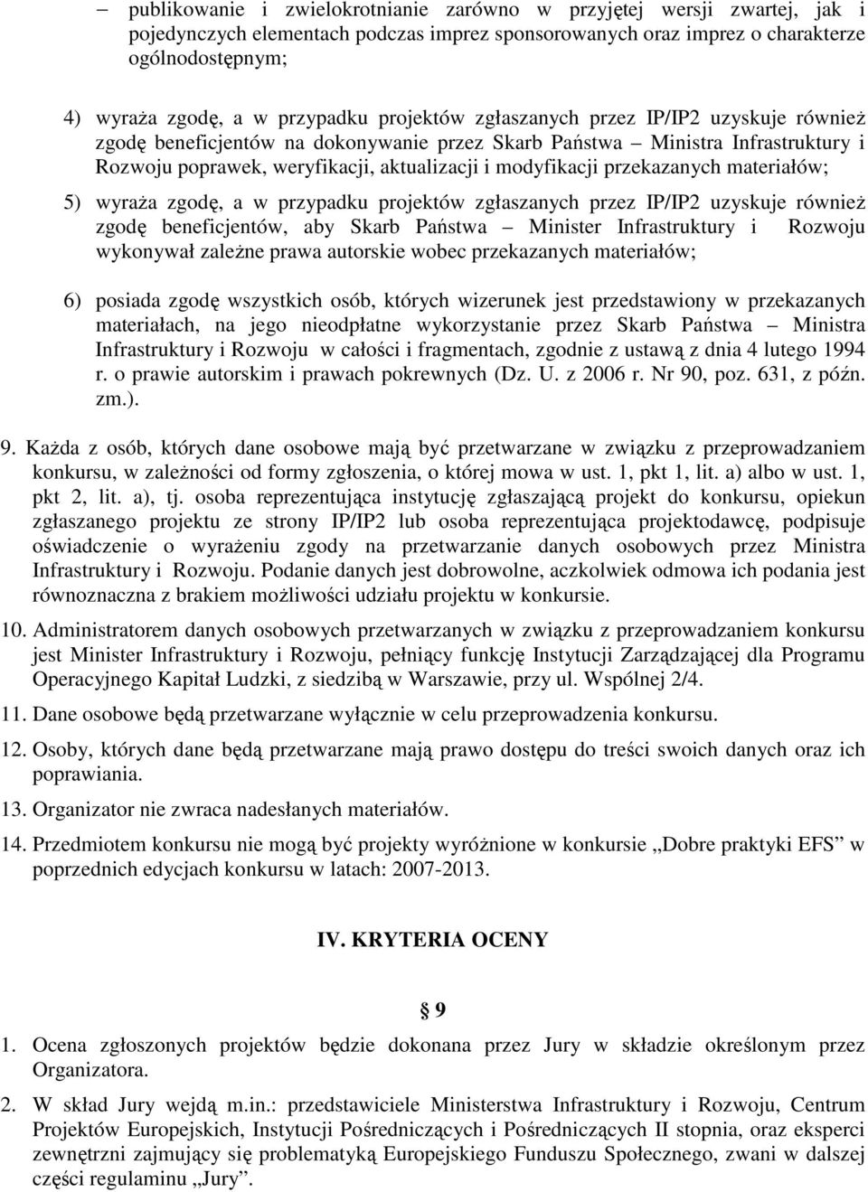 modyfikacji przekazanych materiałów; 5) wyraża zgodę, a w przypadku projektów zgłaszanych przez IP/IP2 uzyskuje również zgodę beneficjentów, aby Skarb Państwa Minister Infrastruktury i Rozwoju