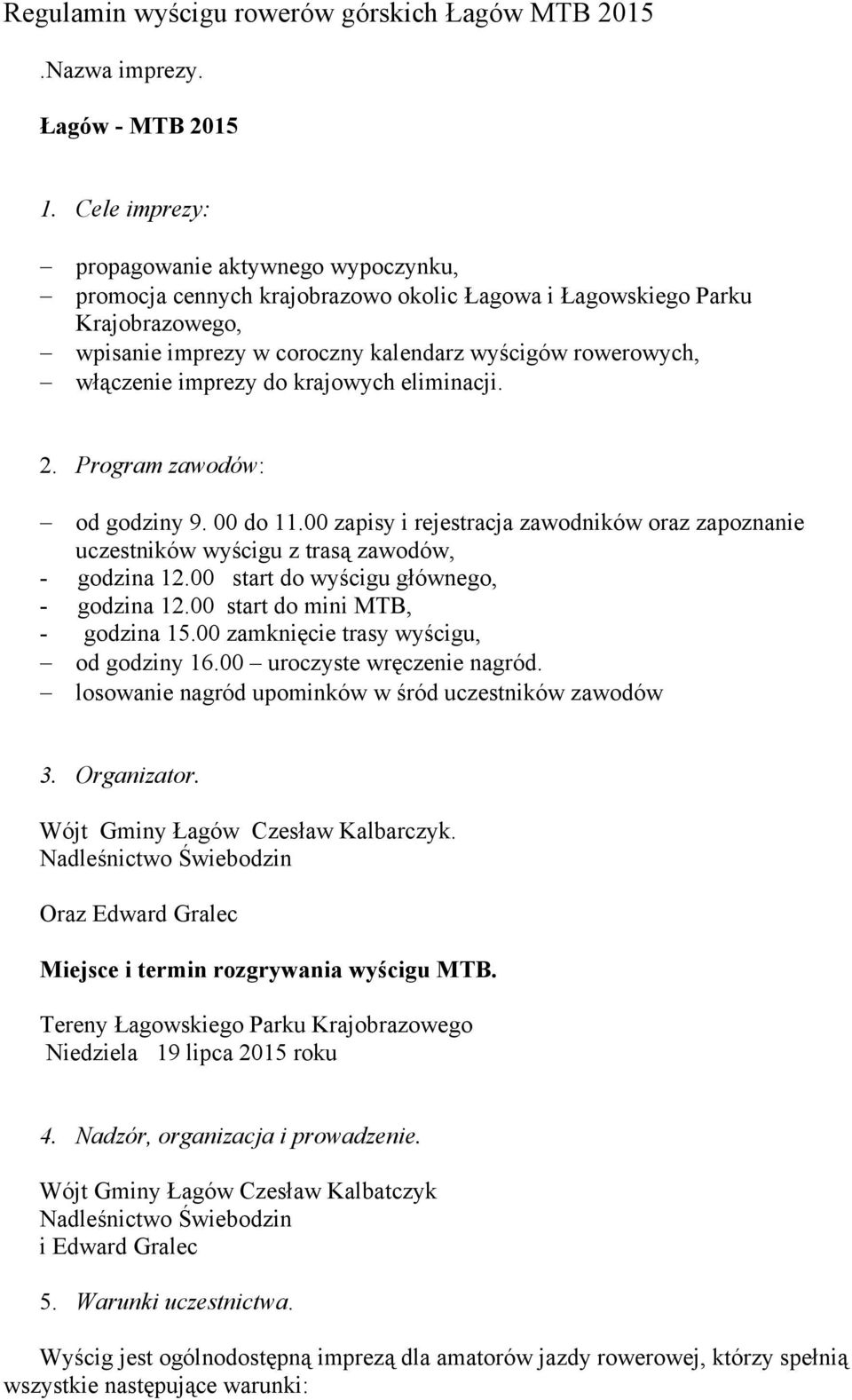 imprezy do krajowych eliminacji. 2. Program zawodów: od godziny 9. 00 do 11.00 zapisy i rejestracja zawodników oraz zapoznanie uczestników wyścigu z trasą zawodów, - godzina 12.