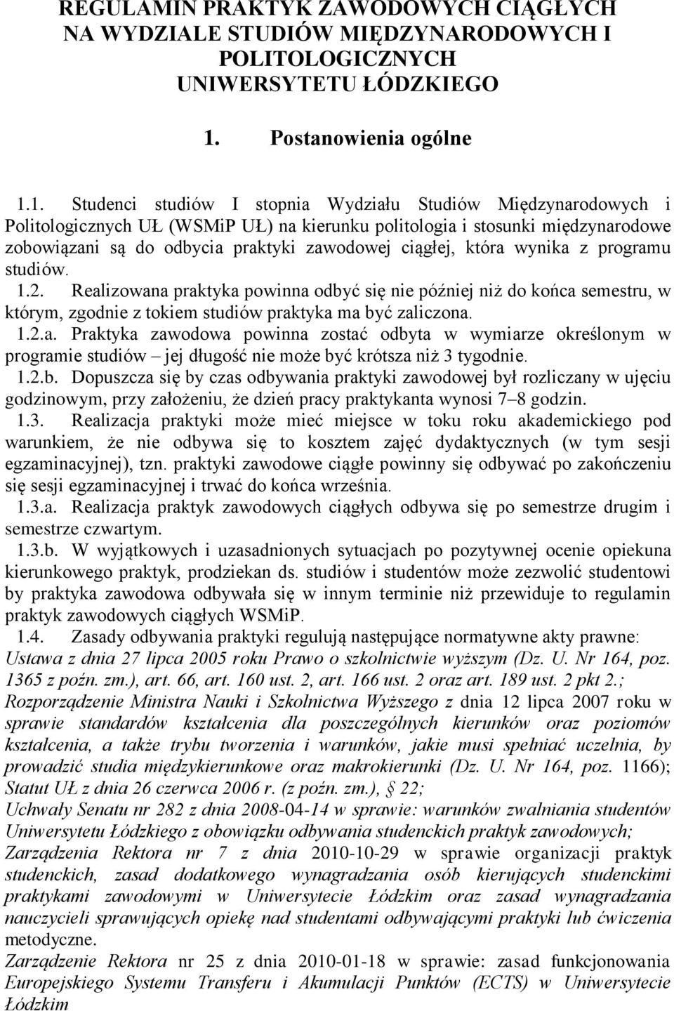 1. Studenci studiów I stopnia Wydziału Studiów Międzynarodowych i Politologicznych UŁ (WSMiP UŁ) na kierunku politologia i stosunki międzynarodowe zobowiązani są do odbycia praktyki zawodowej