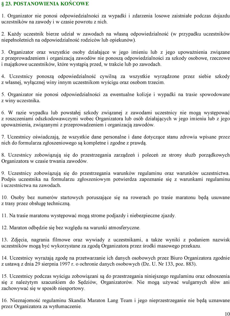 Organizator oraz wszystkie osoby działające w jego imieniu lub z jego upoważnienia związane z przeprowadzeniem i organizacją zawodów nie ponoszą odpowiedzialności za szkody osobowe, rzeczowe i