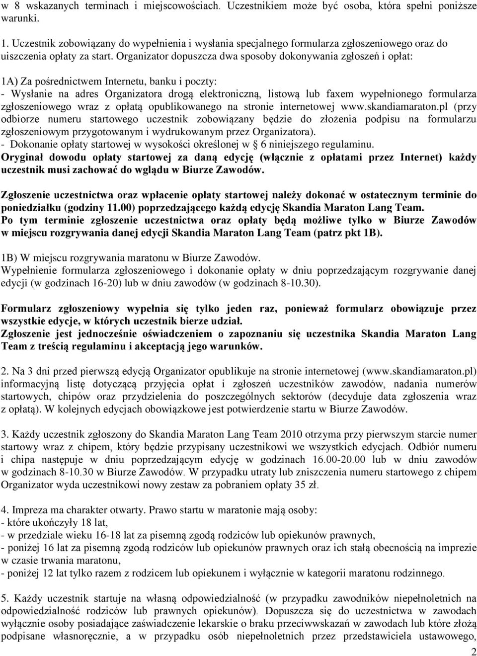 Organizator dopuszcza dwa sposoby dokonywania zgłoszeń i opłat: 1A) Za pośrednictwem Internetu, banku i poczty: - Wysłanie na adres Organizatora drogą elektroniczną, listową lub faxem wypełnionego