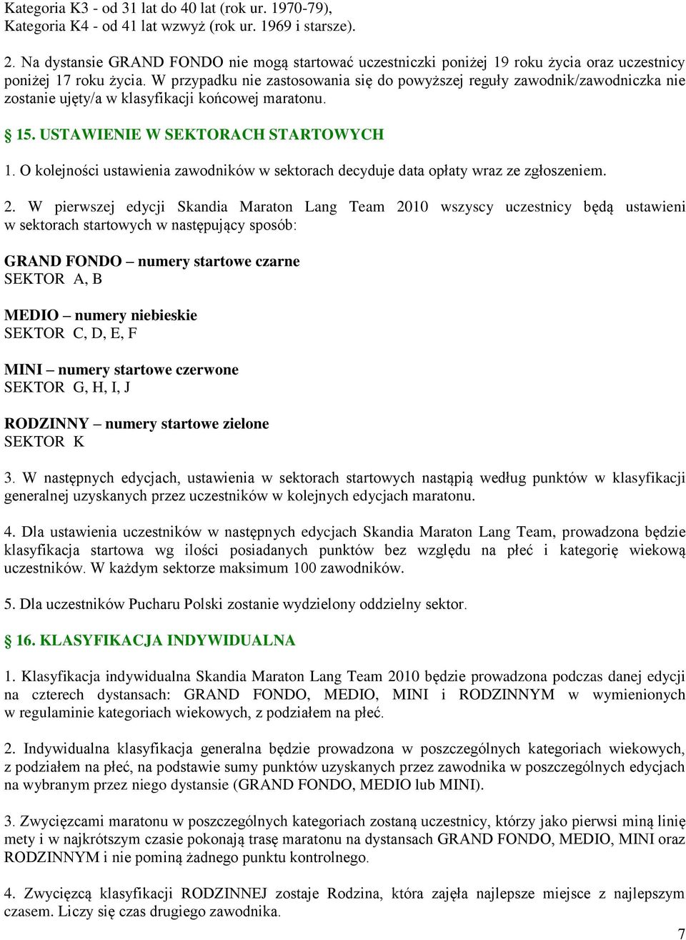 W przypadku nie zastosowania się do powyższej reguły zawodnik/zawodniczka nie zostanie ujęty/a w klasyfikacji końcowej maratonu. 15. USTAWIENIE W SEKTORACH STARTOWYCH 1.