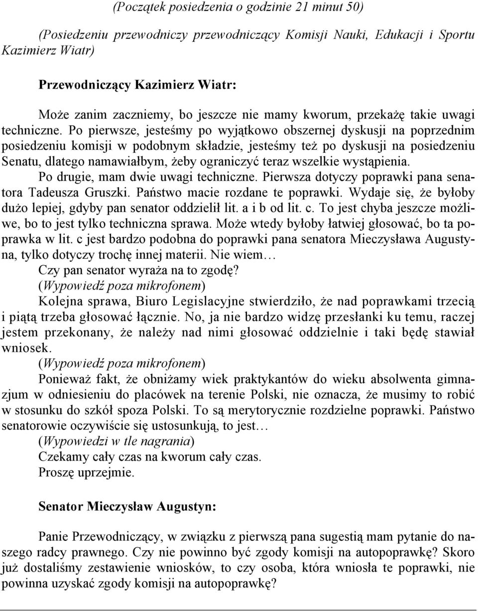 Po pierwsze, jesteśmy po wyjątkowo obszernej dyskusji na poprzednim posiedzeniu komisji w podobnym składzie, jesteśmy też po dyskusji na posiedzeniu Senatu, dlatego namawiałbym, żeby ograniczyć teraz