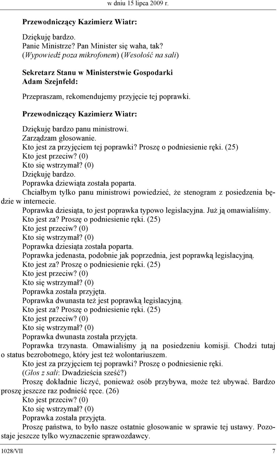 Zarządzam głosowanie. Kto jest za przyjęciem tej poprawki? Proszę o podniesienie ręki. (25) Dziękuję bardzo. Poprawka dziewiąta została poparta.