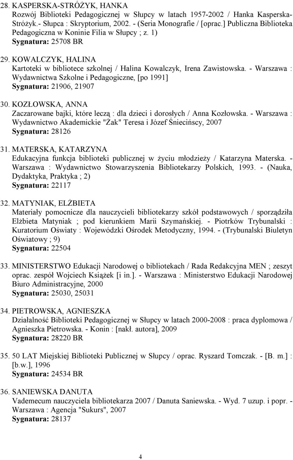 - Warszawa : Wydawnictwa Szkolne i Pedagogiczne, [po 1991] Sygnatura: 21906, 21907 30. KOZŁOWSKA, ANNA Zaczarowane bajki, które leczą : dla dzieci i dorosłych / Anna Kozłowska.