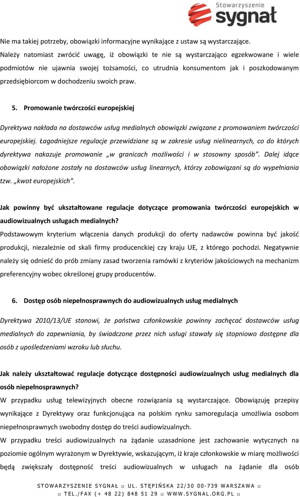 dochodzeniu swoich praw. 5. Promowanie twórczości europejskiej Dyrektywa nakłada na dostawców usług medialnych obowiązki związane z promowaniem twórczości europejskiej.