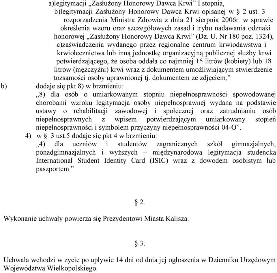 1324), c)zaświadczenia wydanego przez regionalne centrum krwiodawstwa i krwiolecznictwa lub inną jednostkę organizacyjną publicznej służby krwi potwierdzającego, że osoba oddała co najmniej 15 litrów