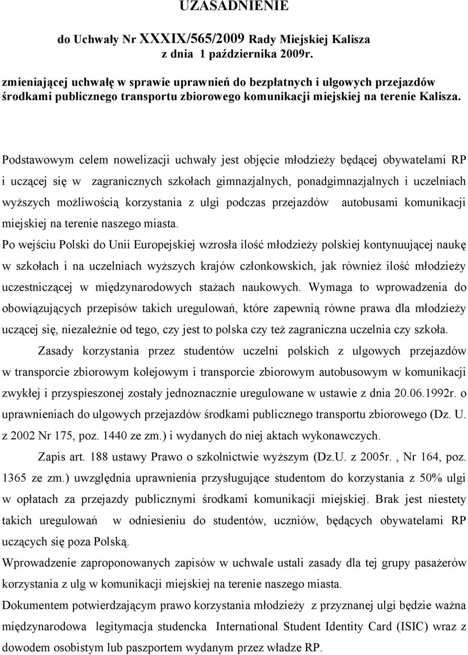 Podstawowym celem nowelizacji uchwały jest objęcie młodzieży będącej obywatelami RP i uczącej się w zagranicznych szkołach gimnazjalnych, ponadgimnazjalnych i uczelniach wyższych możliwością