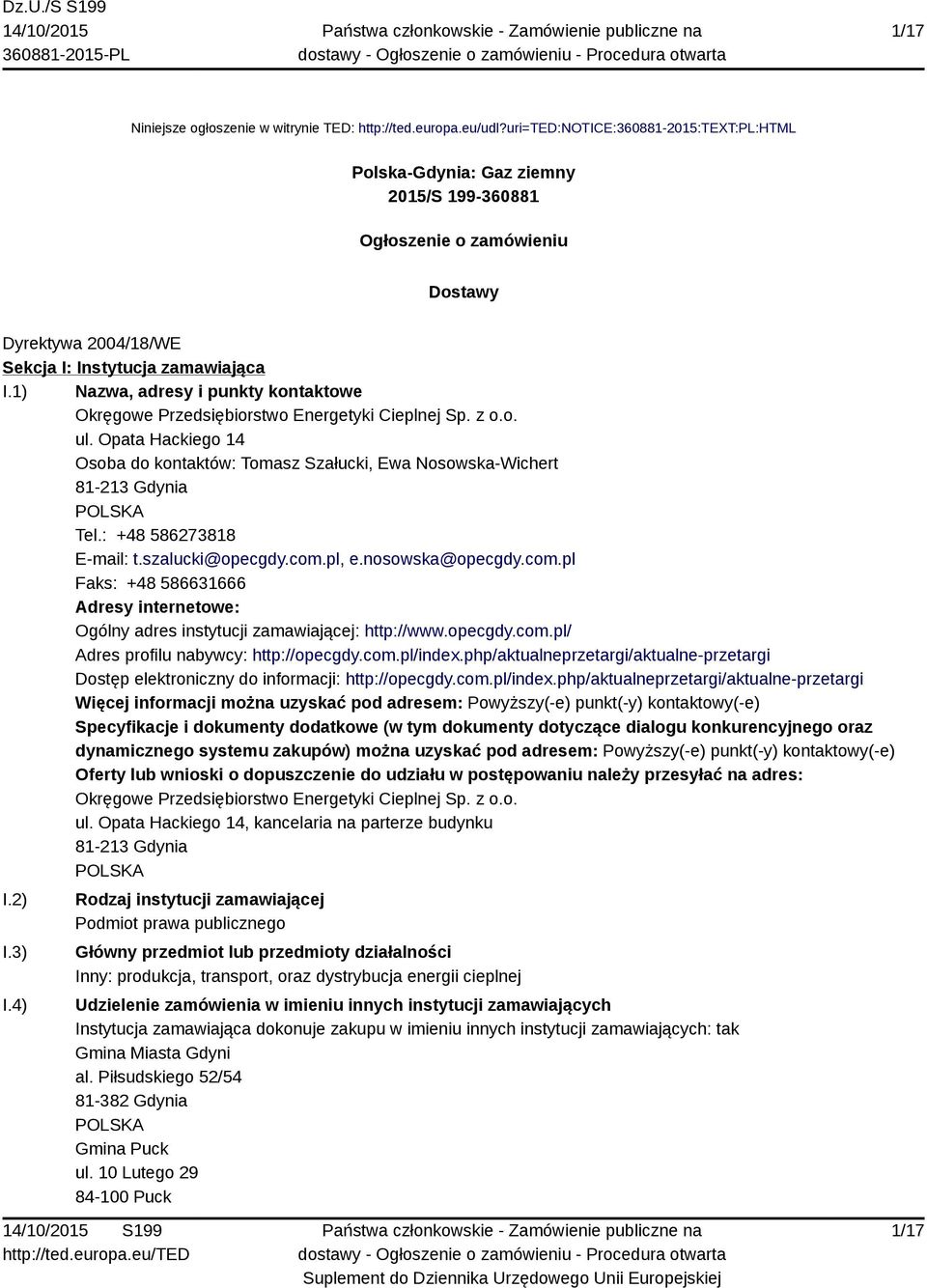 1) Nazwa, adresy i punkty kontaktowe Okręgowe Przedsiębiorstwo Energetyki Cieplnej Sp. z o.o. ul. Opata Hackiego 14 Osoba do kontaktów: Tomasz Szałucki, Ewa Nosowska-Wichert 81-213 Gdynia Tel.