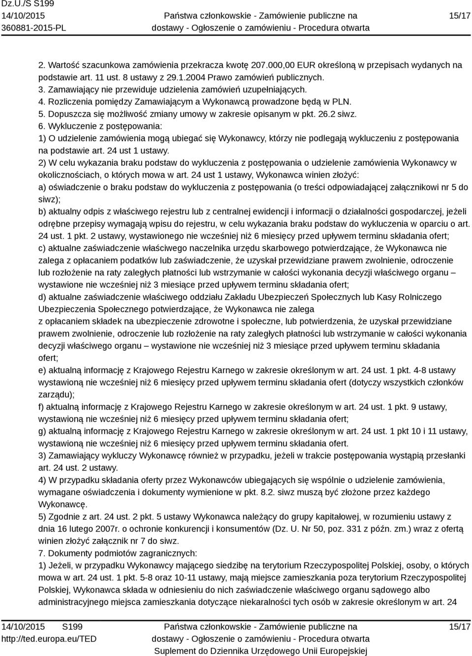 Dopuszcza się możliwość zmiany umowy w zakresie opisanym w pkt. 26.2 siwz. 6.