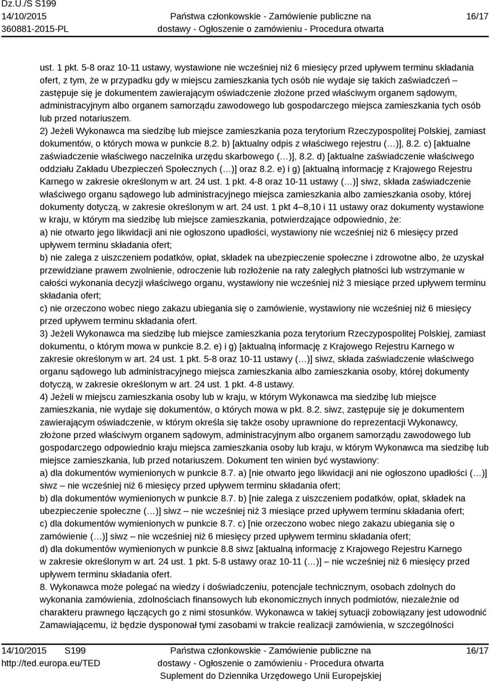 zastępuje się je dokumentem zawierającym oświadczenie złożone przed właściwym organem sądowym, administracyjnym albo organem samorządu zawodowego lub gospodarczego miejsca zamieszkania tych osób lub