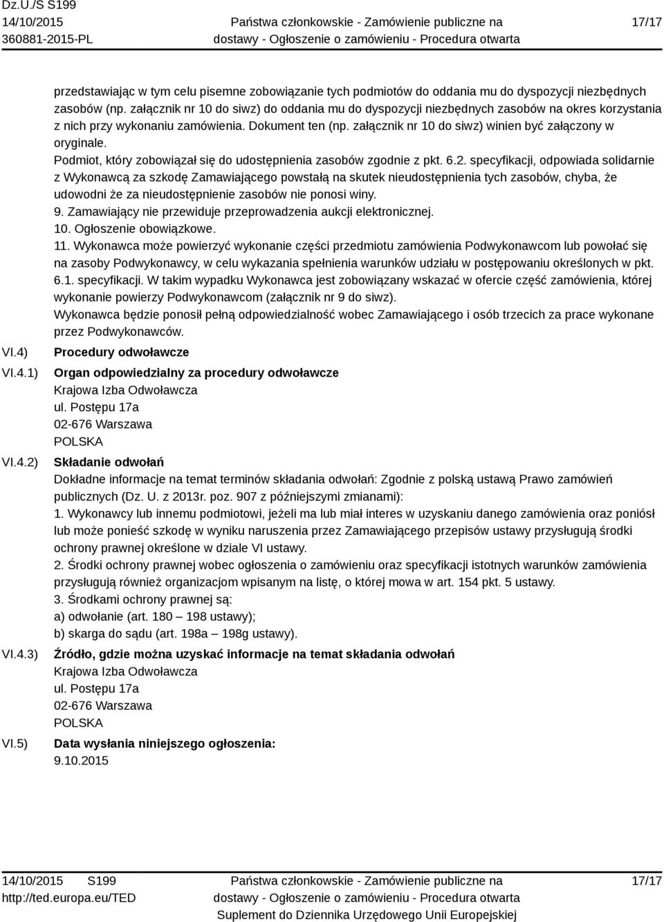 załącznik nr 10 do siwz) winien być załączony w oryginale. Podmiot, który zobowiązał się do udostępnienia zasobów zgodnie z pkt. 6.2.
