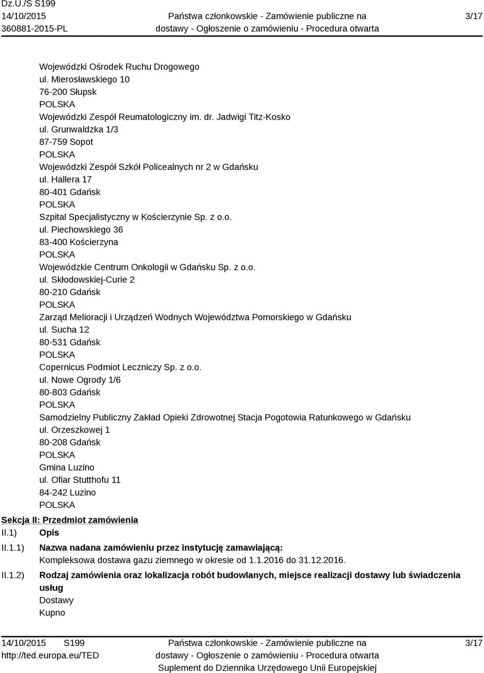 z o.o. ul. Skłodowskiej-Curie 2 80-210 Gdańsk Zarząd Melioracji i Urządzeń Wodnych Województwa Pomorskiego w Gdańsku ul. Sucha 12 80-531 Gdańsk Copernicus Podmiot Leczniczy Sp. z o.o. ul. Nowe Ogrody 1/6 80-803 Gdańsk Samodzielny Publiczny Zakład Opieki Zdrowotnej Stacja Pogotowia Ratunkowego w Gdańsku ul.