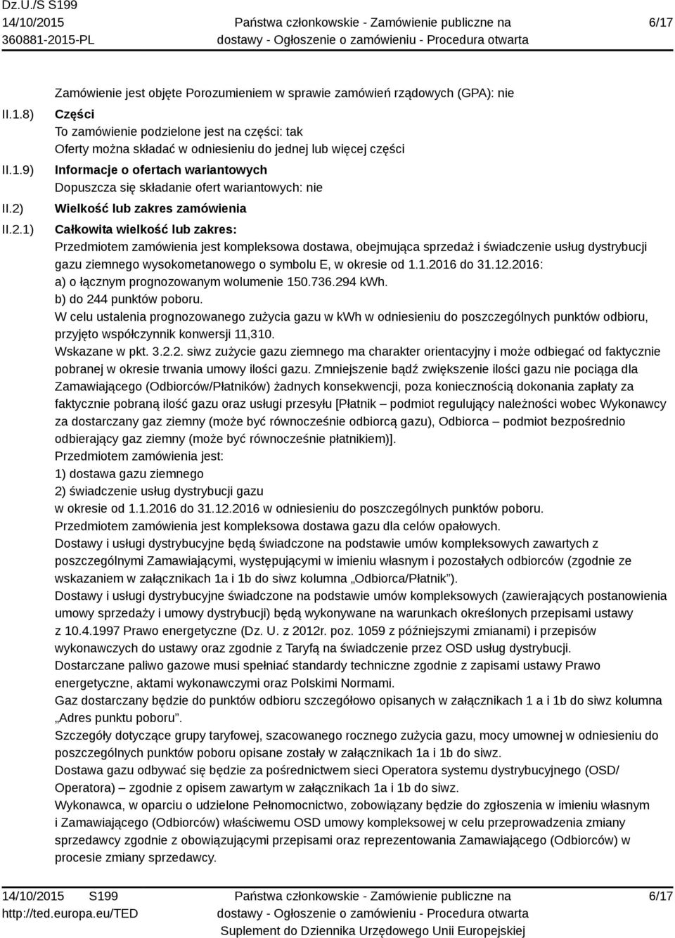 Informacje o ofertach wariantowych Dopuszcza się składanie ofert wariantowych: nie Wielkość lub zakres zamówienia Całkowita wielkość lub zakres: Przedmiotem zamówienia jest kompleksowa dostawa,