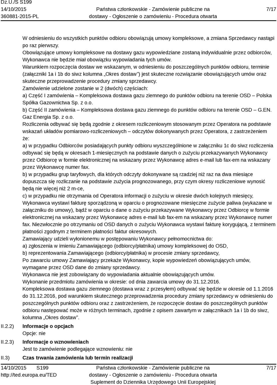 Warunkiem rozpoczęcia dostaw we wskazanym, w odniesieniu do poszczególnych punktów odbioru, terminie (załączniki 1a i 1b do siwz kolumna Okres dostaw ) jest skuteczne rozwiązanie obowiązujących umów