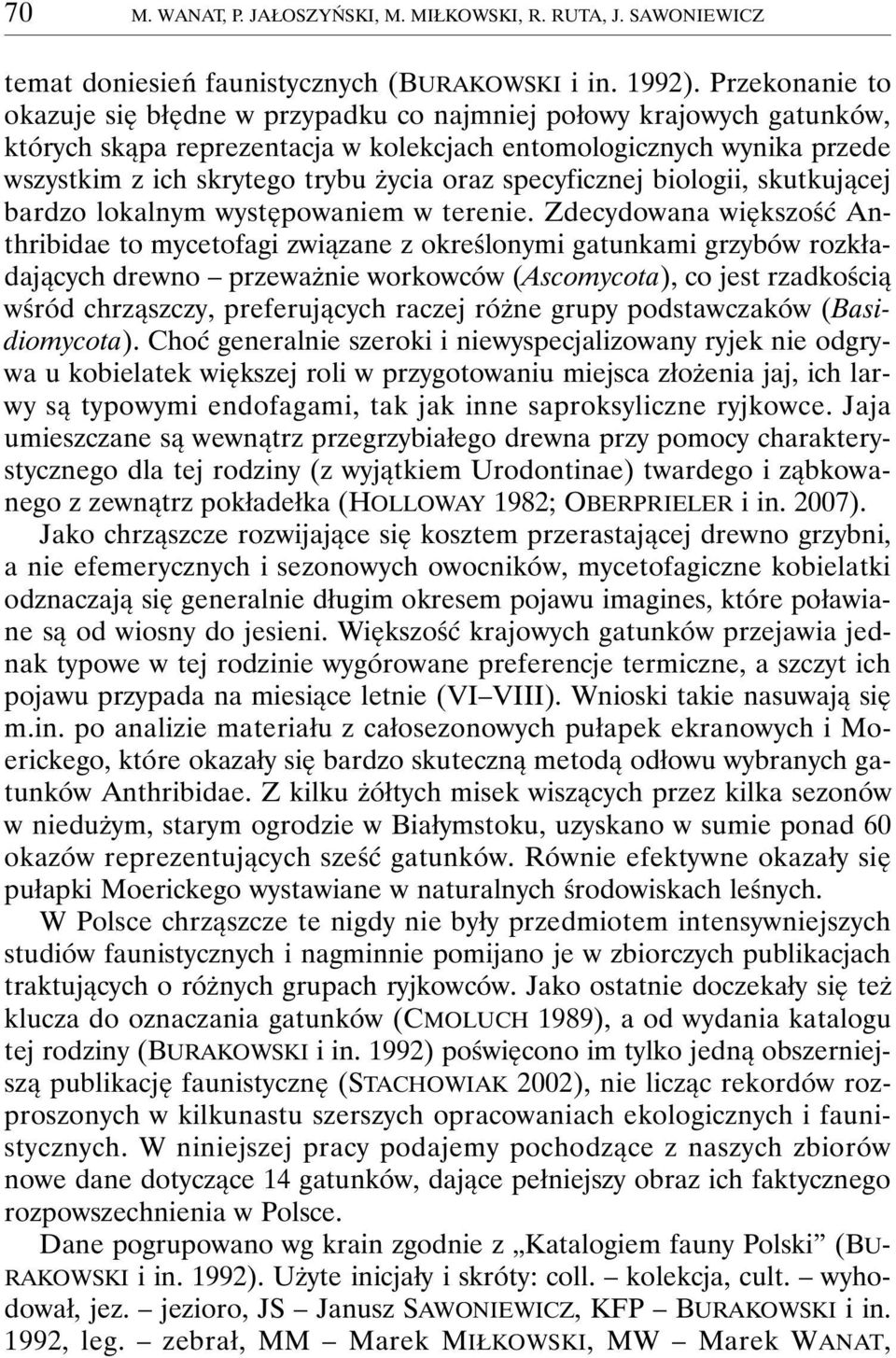specyficznej biologii, skutkującej bardzo lokalnym występowaniem w terenie.