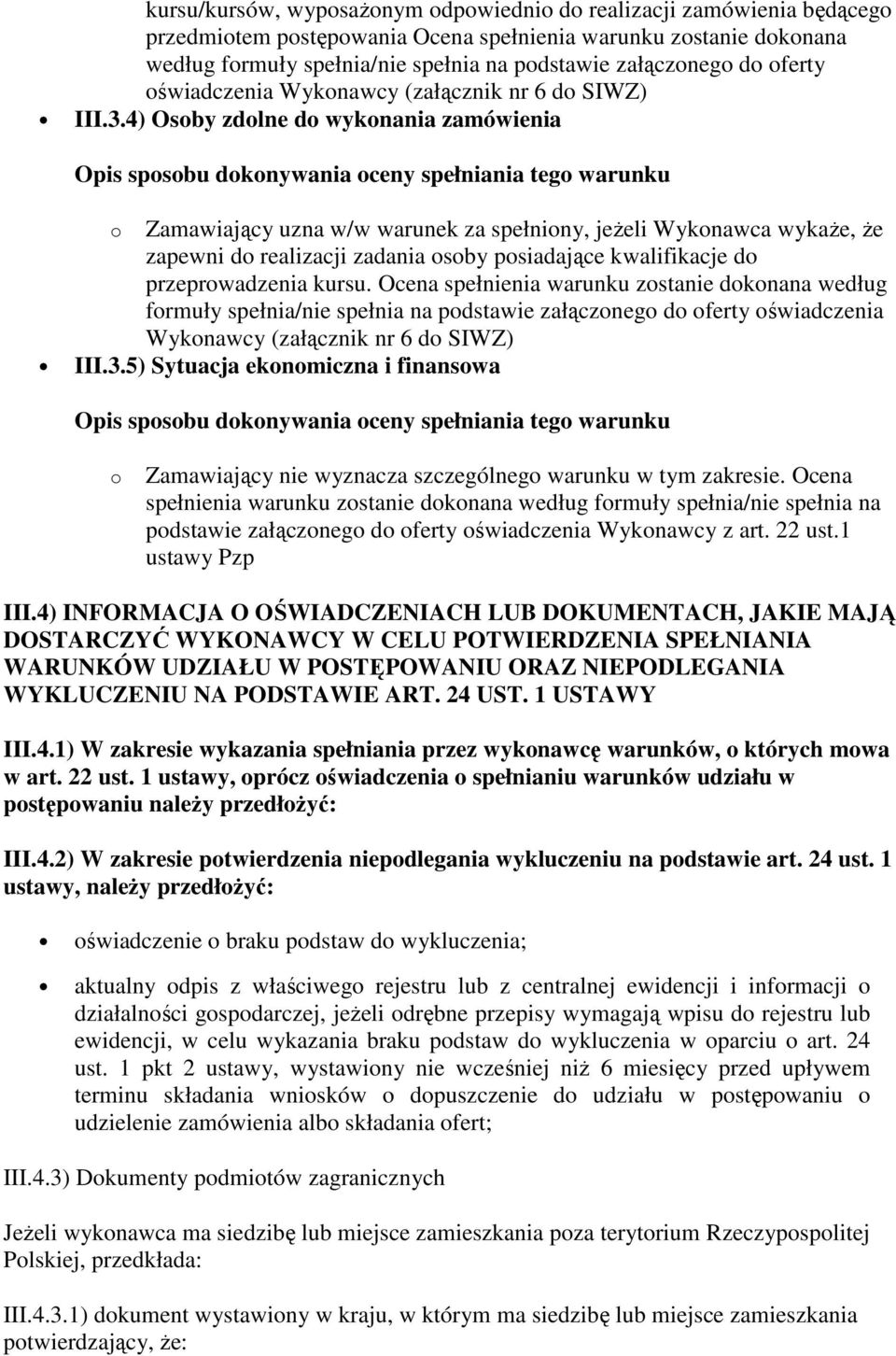 4) Osoby zdolne do wykonania zamówienia o Zamawiający uzna w/w warunek za spełniony, jeżeli Wykonawca wykaże, że zapewni do realizacji zadania osoby posiadające kwalifikacje do przeprowadzenia kursu.