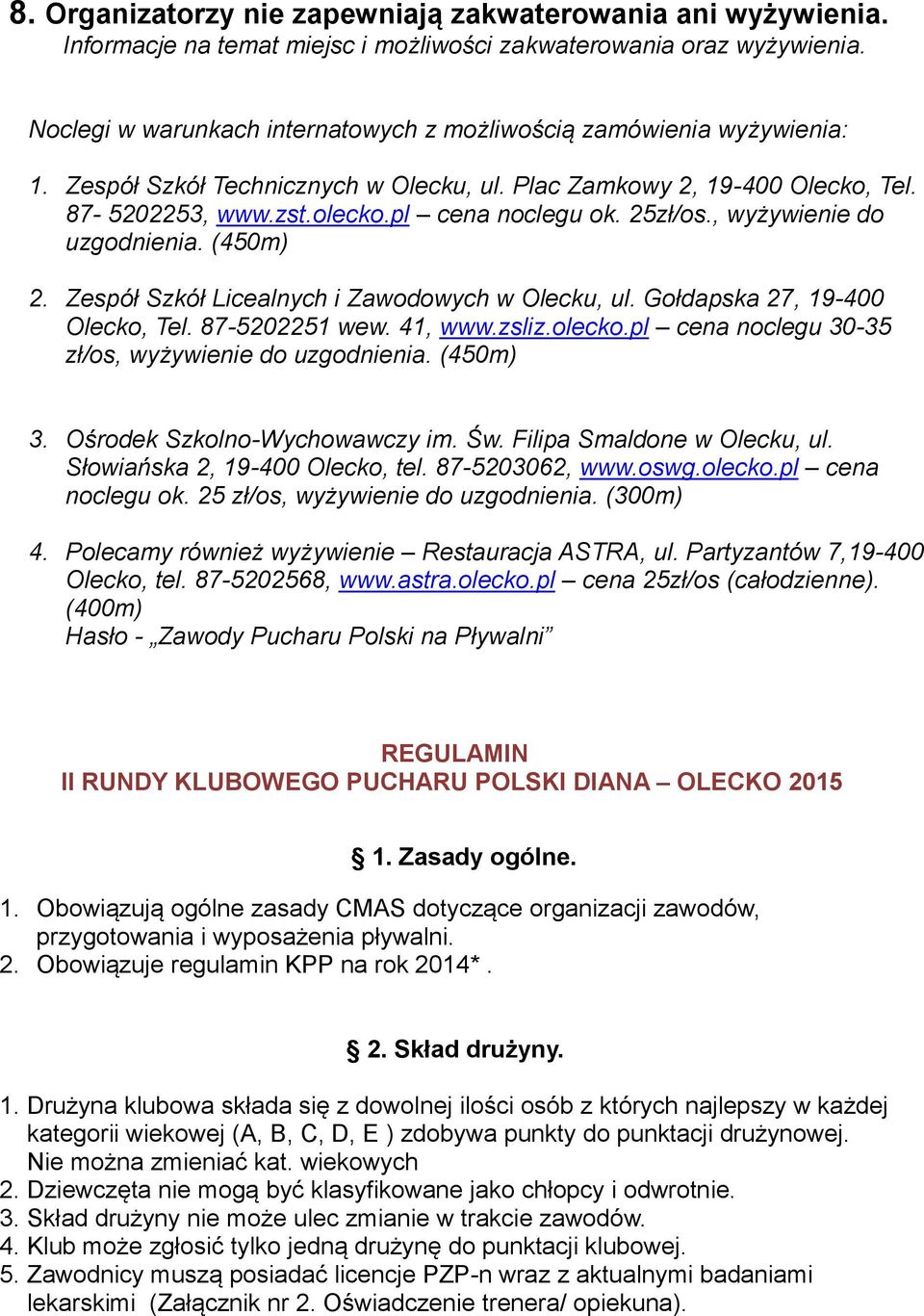 25zł/os., wyżywienie do uzgodnienia. (450m) 2. Zespół Szkół Licealnych i Zawodowych w Olecku, ul. Gołdapska 27, 19-400 Olecko, Tel. 87-5202251 wew. 41, www.zsliz.olecko.