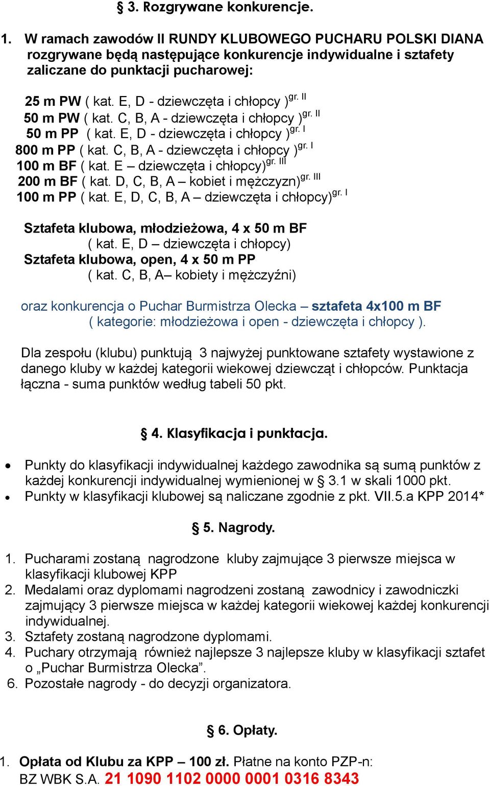 C, B, A - dziewczęta i chłopcy ) gr. I gr. III 100 m BF ( kat. E dziewczęta i chłopcy) gr. III 200 m BF ( kat. D, C, B, A kobiet i mężczyzn) 100 m PP ( kat. E, D, C, B, A dziewczęta i chłopcy) gr.