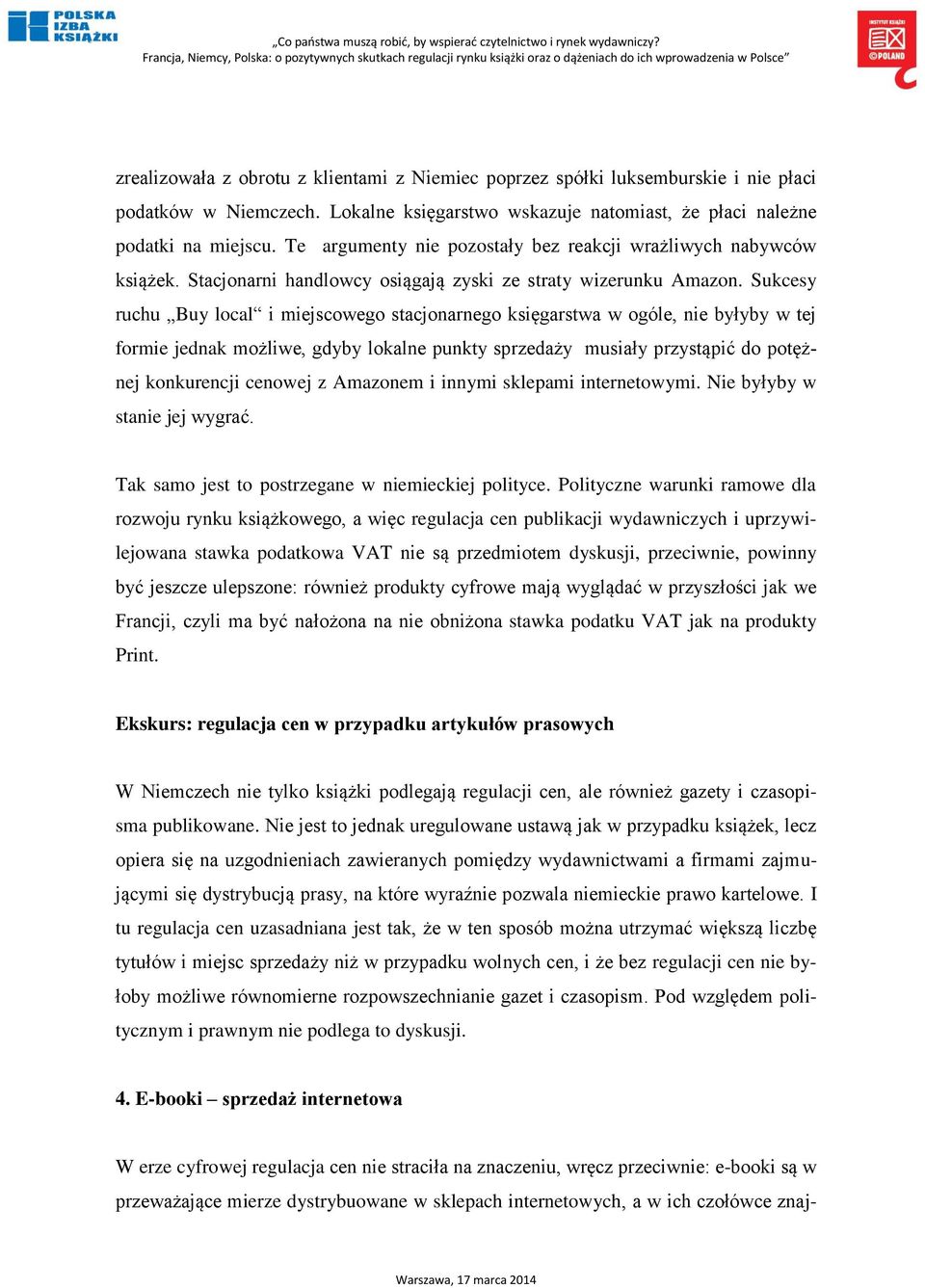Sukcesy ruchu Buy local i miejscowego stacjonarnego księgarstwa w ogóle, nie byłyby w tej formie jednak możliwe, gdyby lokalne punkty sprzedaży musiały przystąpić do potężnej konkurencji cenowej z