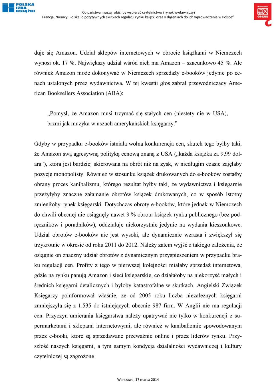 W tej kwestii głos zabrał przewodniczący American Booksellers Association (ABA): Pomysł, że Amazon musi trzymać się stałych cen (niestety nie w USA), brzmi jak muzyka w uszach amerykańskich księgarzy.