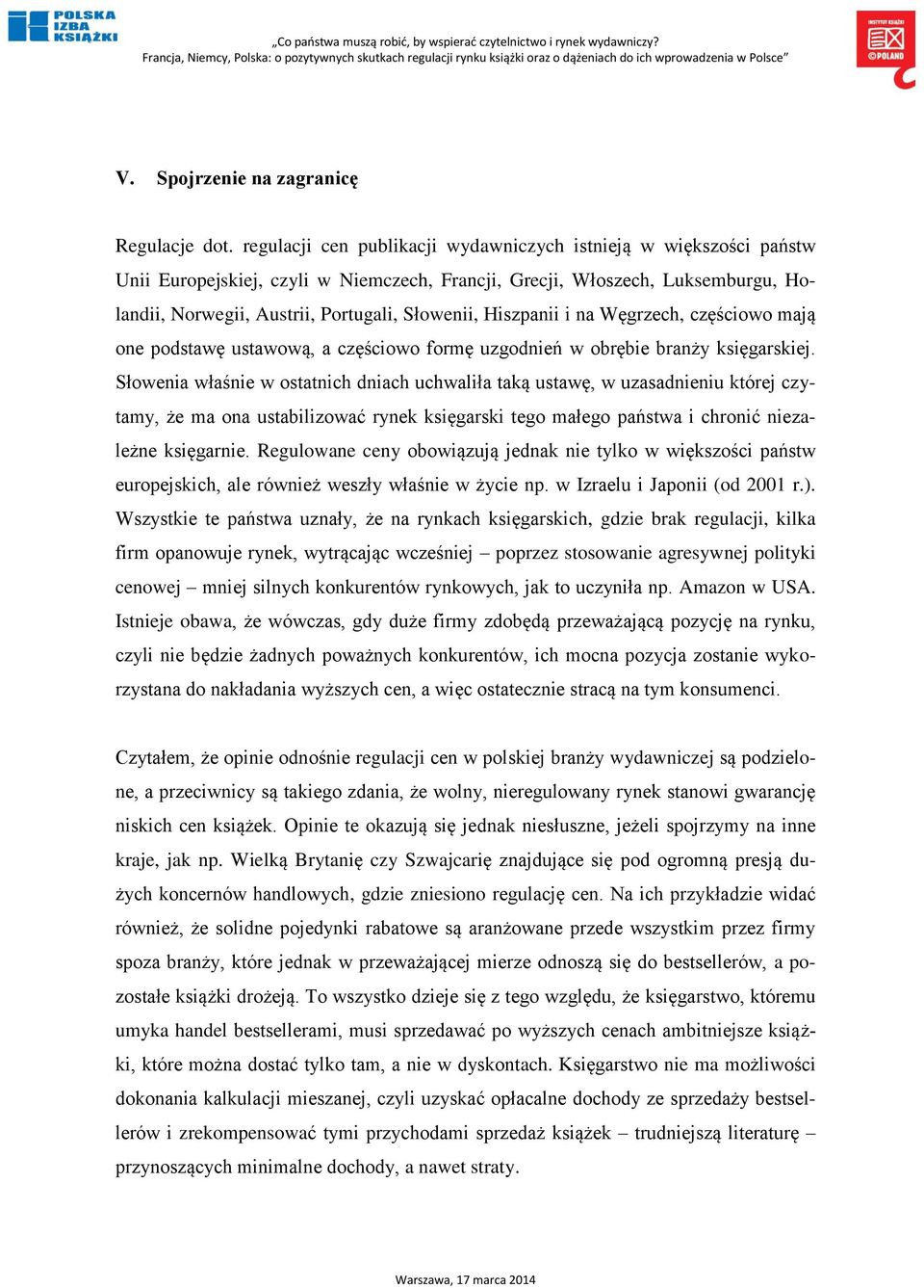 Hiszpanii i na Węgrzech, częściowo mają one podstawę ustawową, a częściowo formę uzgodnień w obrębie branży księgarskiej.