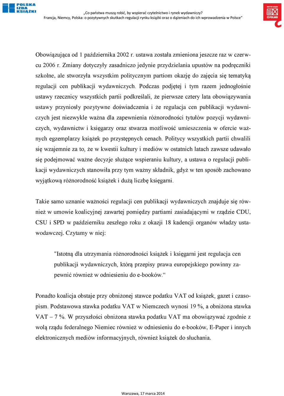 Podczas podjętej i tym razem jednogłośnie ustawy rzecznicy wszystkich partii podkreślali, że pierwsze cztery lata obowiązywania ustawy przyniosły pozytywne doświadczenia i że regulacja cen publikacji