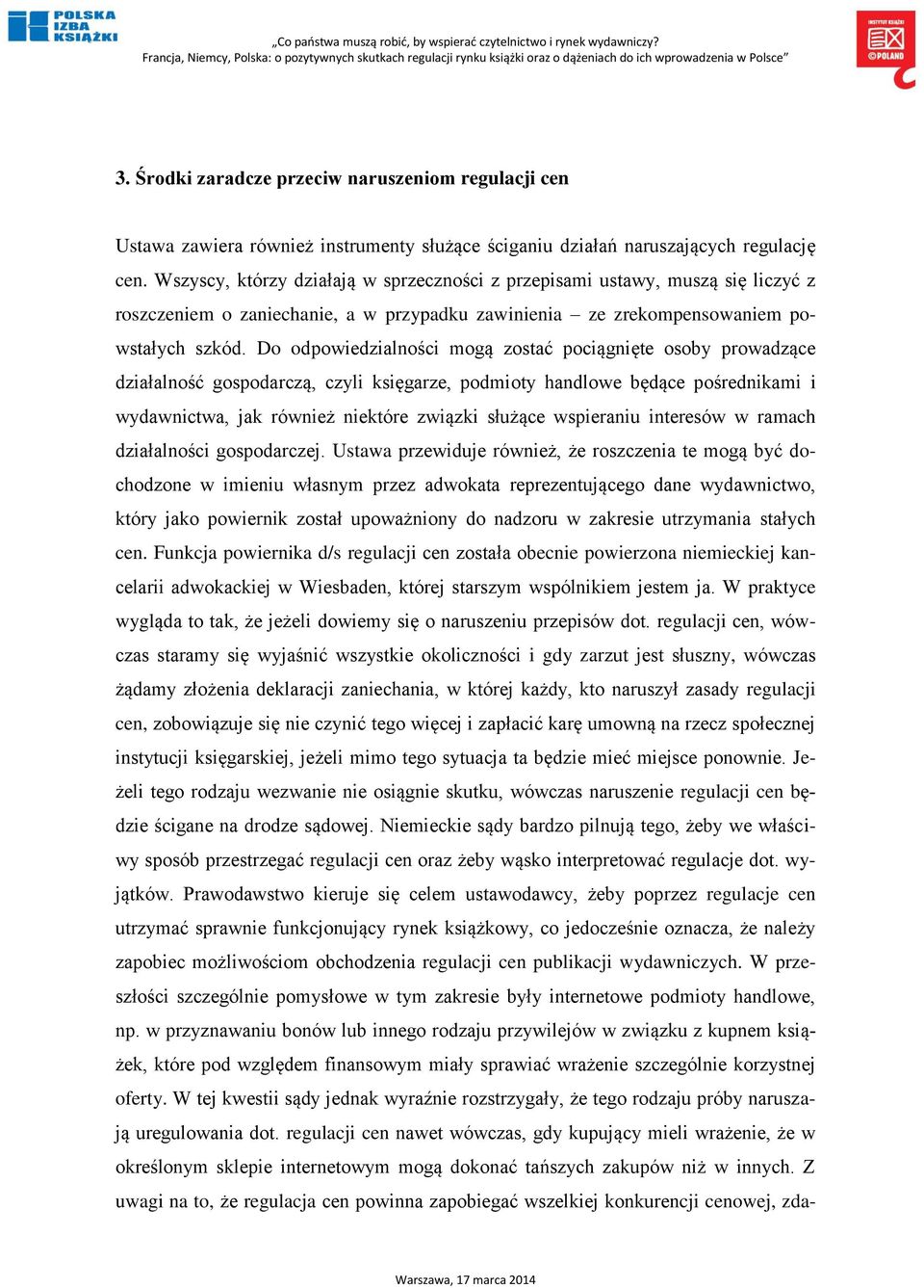 Do odpowiedzialności mogą zostać pociągnięte osoby prowadzące działalność gospodarczą, czyli księgarze, podmioty handlowe będące pośrednikami i wydawnictwa, jak również niektóre związki służące