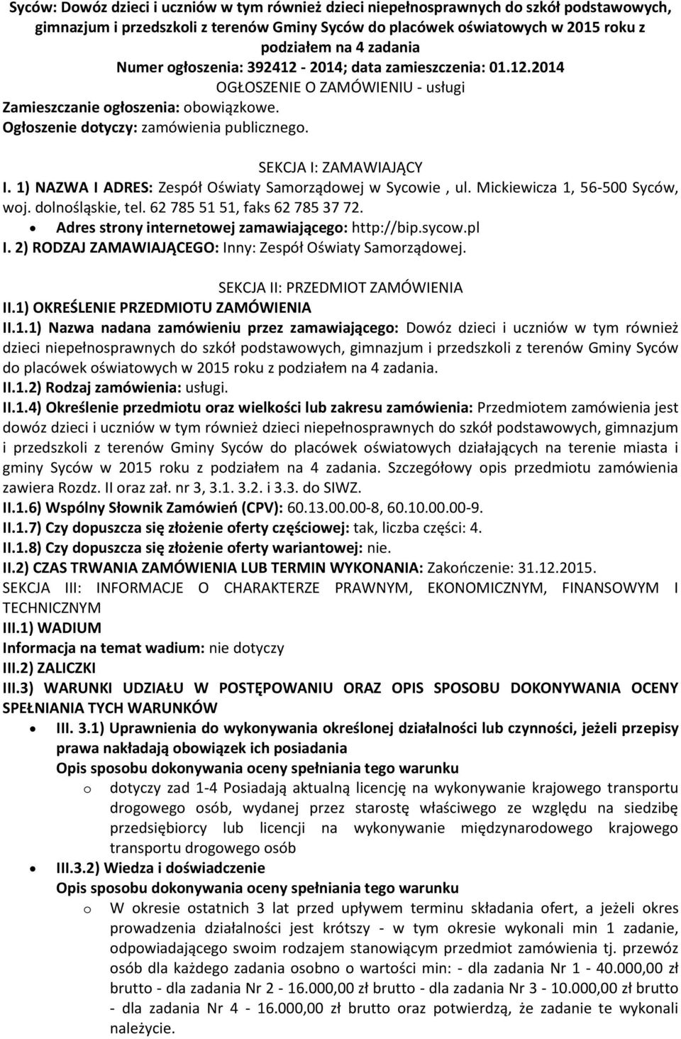 SEKCJA I: ZAMAWIAJĄCY I. 1) NAZWA I ADRES: Zespół Oświaty Samorządowej w Sycowie, ul. Mickiewicza 1, 56-500 Syców, woj. dolnośląskie, tel. 62 785 51 51, faks 62 785 37 72.