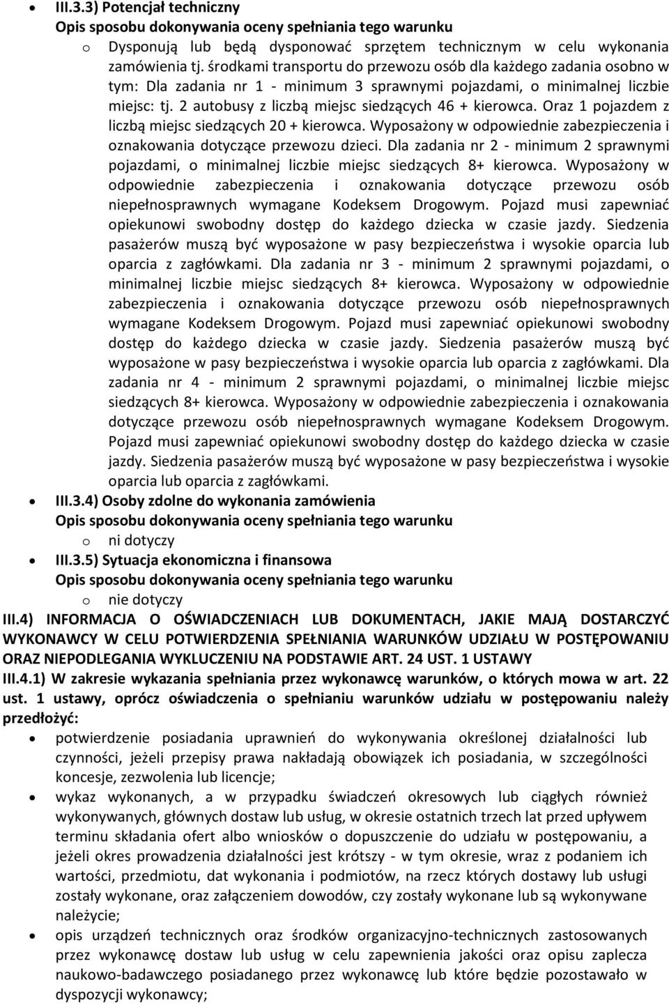 2 autobusy z liczbą miejsc siedzących 46 + kierowca. Oraz 1 pojazdem z liczbą miejsc siedzących 20 + kierowca. Wyposażony w odpowiednie zabezpieczenia i oznakowania dotyczące przewozu dzieci.