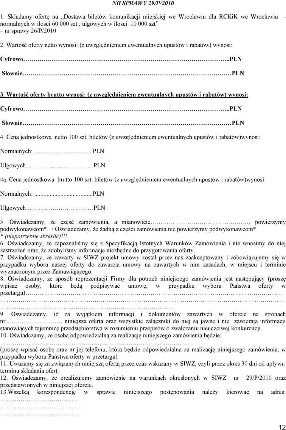 Wartość oferty brutto wynosi: (z uwzględnieniem ewentualnych upustów i rabatów) wynosi: Cyfrowo..PLN Słownie PLN 4. Cena jednostkowa netto 100 szt.