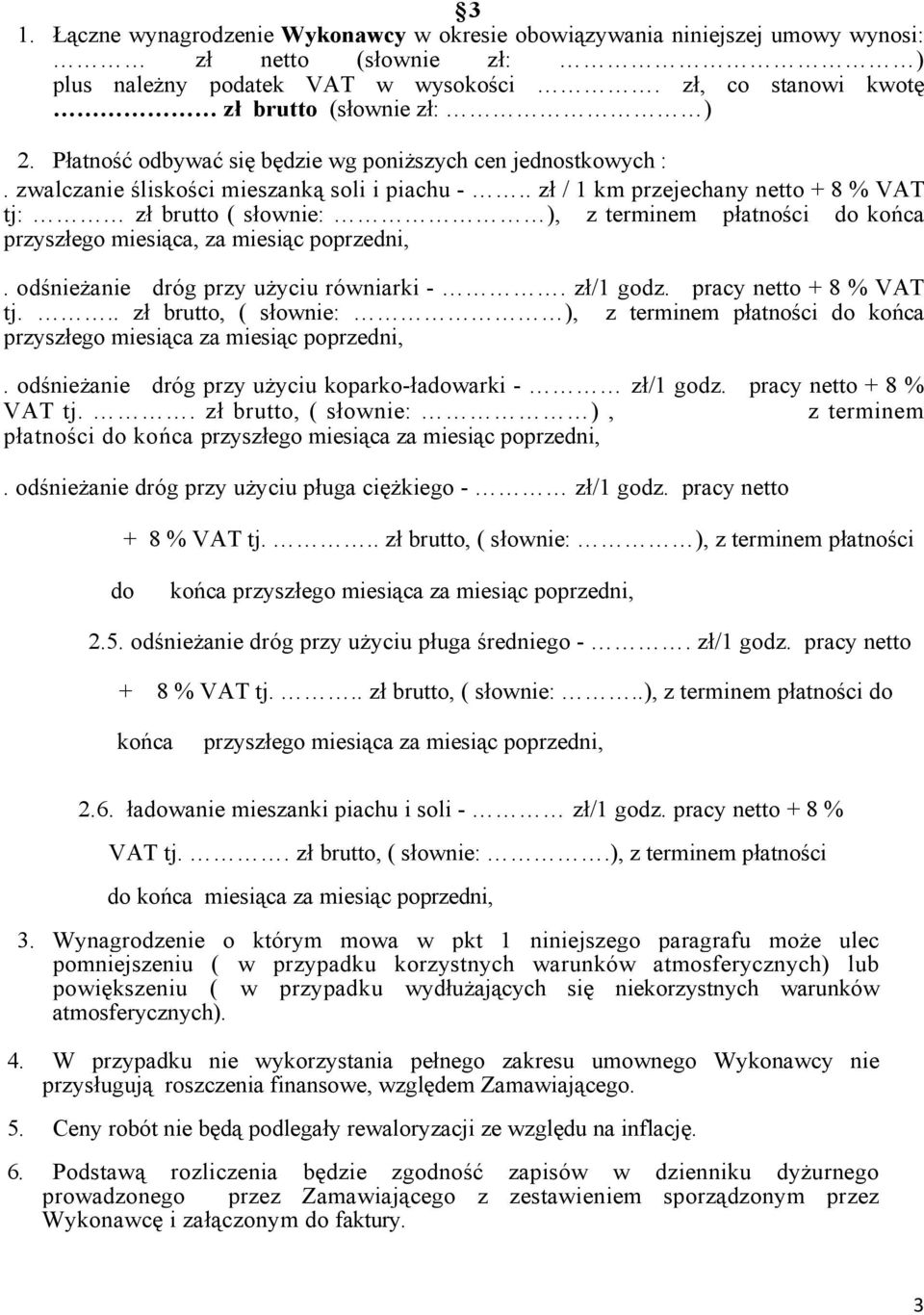 . zł / 1 km przejechany netto + 8 % VAT tj: zł brutto ( słownie: ), z terminem płatności do końca przyszłego miesiąca, za miesiąc poprzedni,. odśnieżanie dróg przy użyciu równiarki -. zł/1 godz.