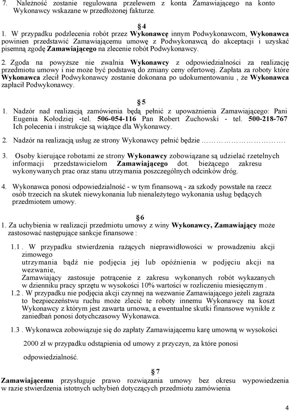 robót Podwykonawcy. 2. Zgoda na powyższe nie zwalnia Wykonawcy z odpowiedzialności za realizację przedmiotu umowy i nie może być podstawą do zmiany ceny ofertowej.