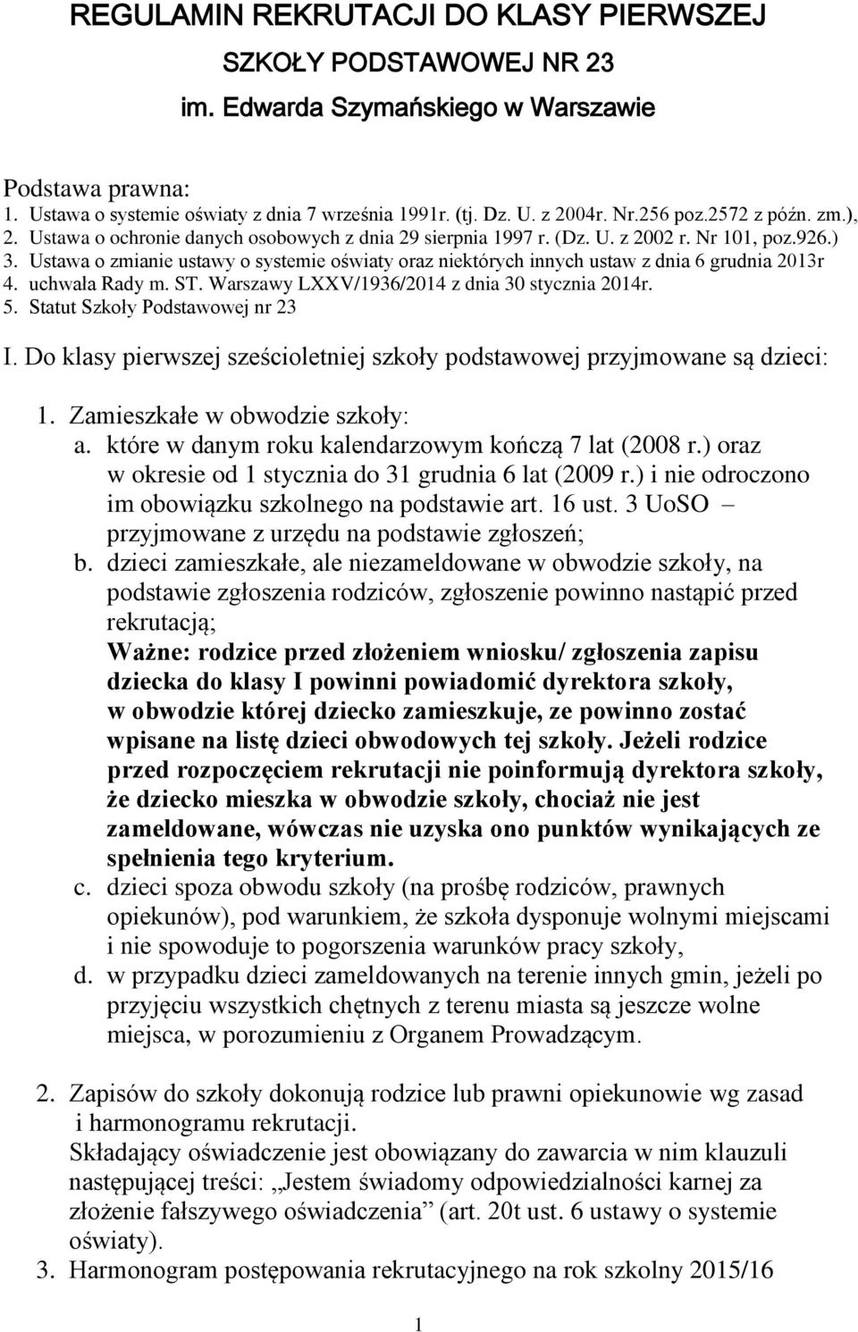 Ustawa o zmianie ustawy o systemie oświaty oraz niektórych innych ustaw z dnia 6 grudnia 2013r 4. uchwała Rady m. ST. Warszawy LXXV/1936/2014 z dnia 30 stycznia 2014r. 5.