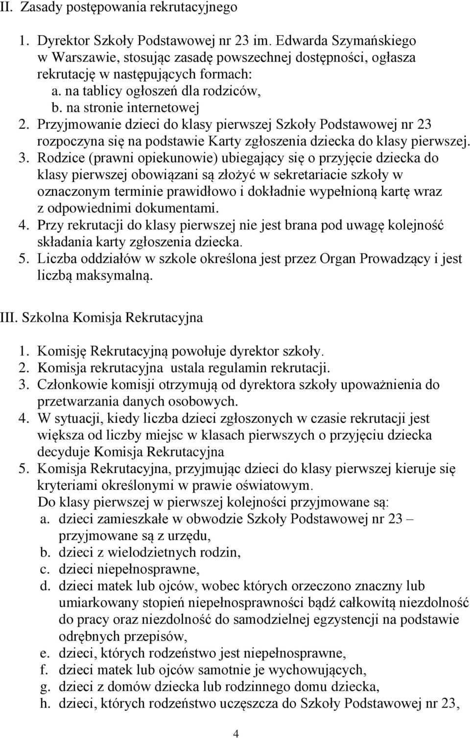 Przyjmowanie dzieci do klasy pierwszej Szkoły Podstawowej nr 23 rozpoczyna się na podstawie Karty zgłoszenia dziecka do klasy pierwszej. 3.