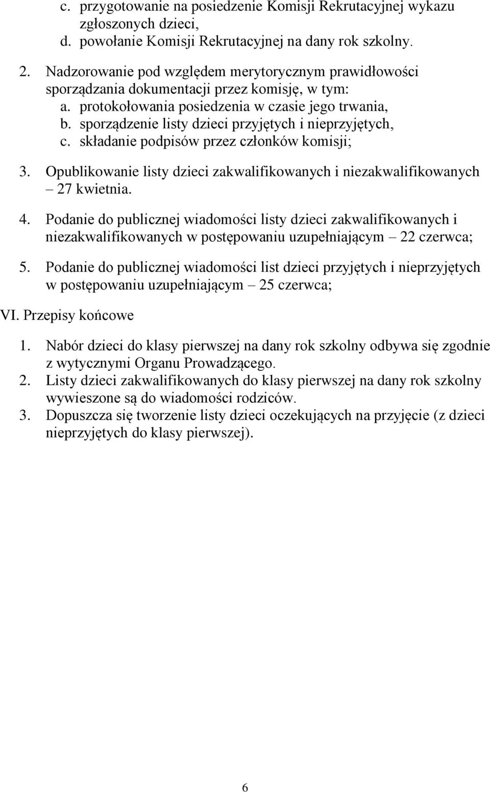 sporządzenie listy dzieci przyjętych i nieprzyjętych, c. składanie podpisów przez członków komisji; 3. Opublikowanie listy dzieci zakwalifikowanych i niezakwalifikowanych 27 kwietnia. 4.