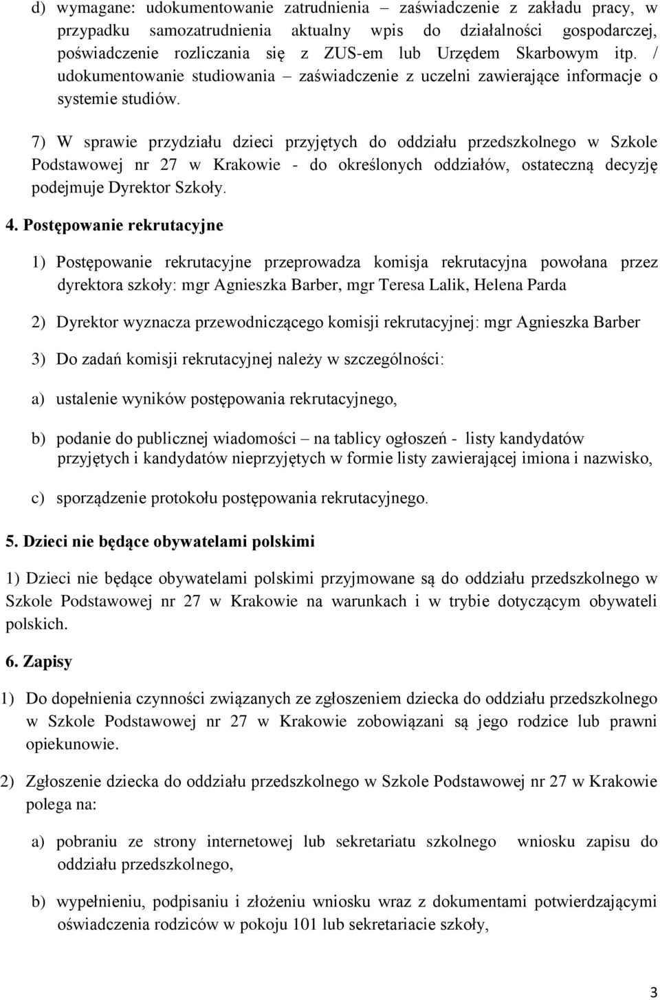 7) W sprawie przydziału dzieci przyjętych do oddziału przedszkolnego w Szkole Podstawowej nr 27 w Krakowie - do określonych oddziałów, ostateczną decyzję podejmuje Dyrektor Szkoły. 4.